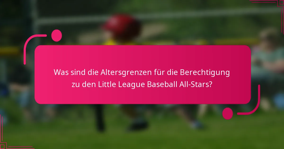 Was sind die Altersgrenzen für die Berechtigung zu den Little League Baseball All-Stars?