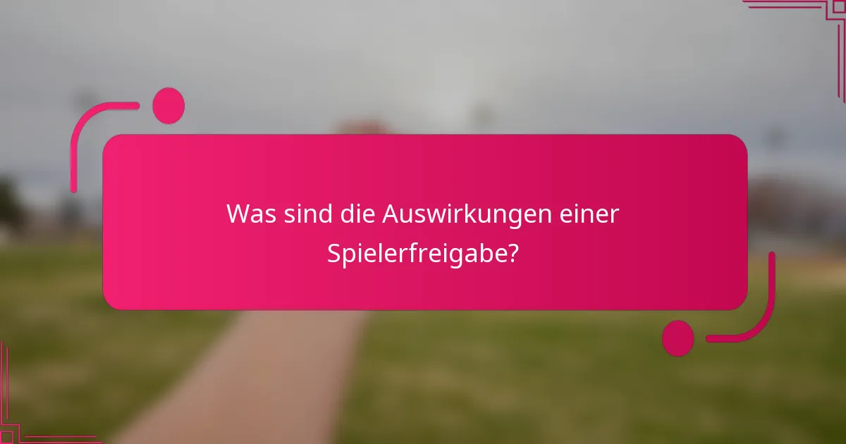Was sind die Auswirkungen einer Spielerfreigabe?