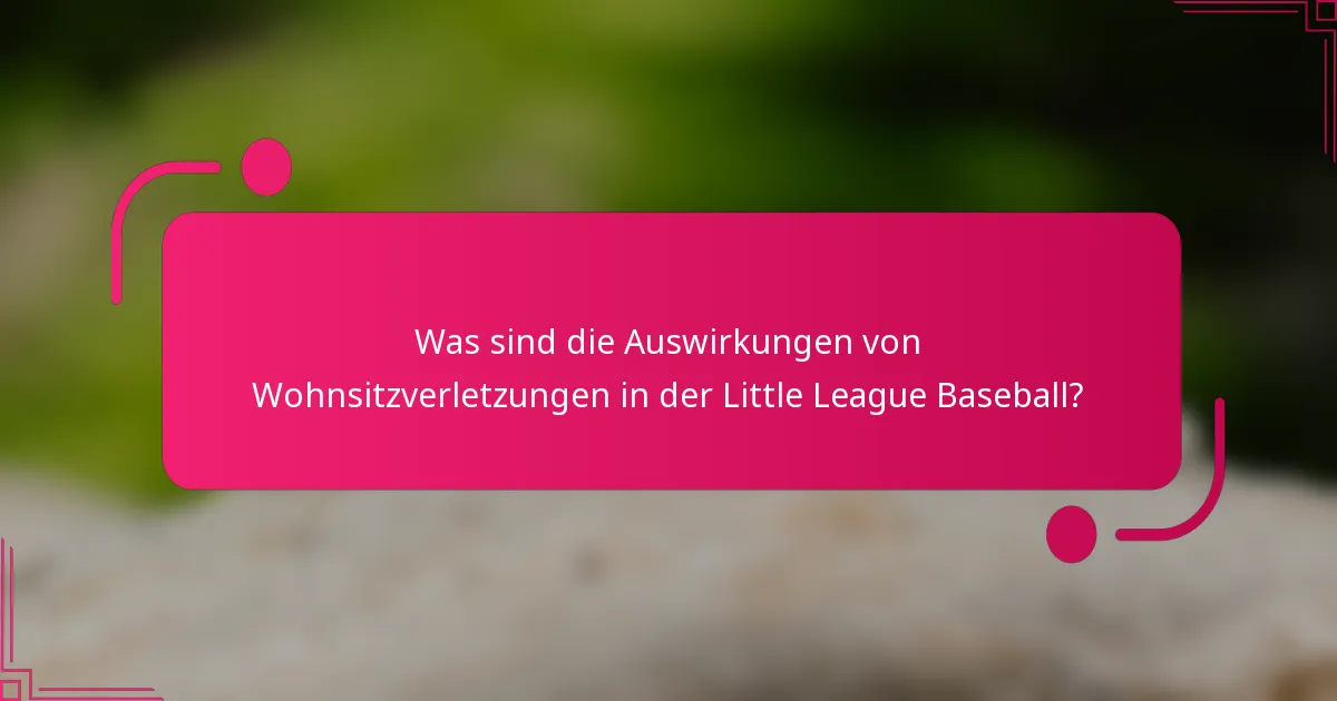 Was sind die Auswirkungen von Wohnsitzverletzungen in der Little League Baseball?