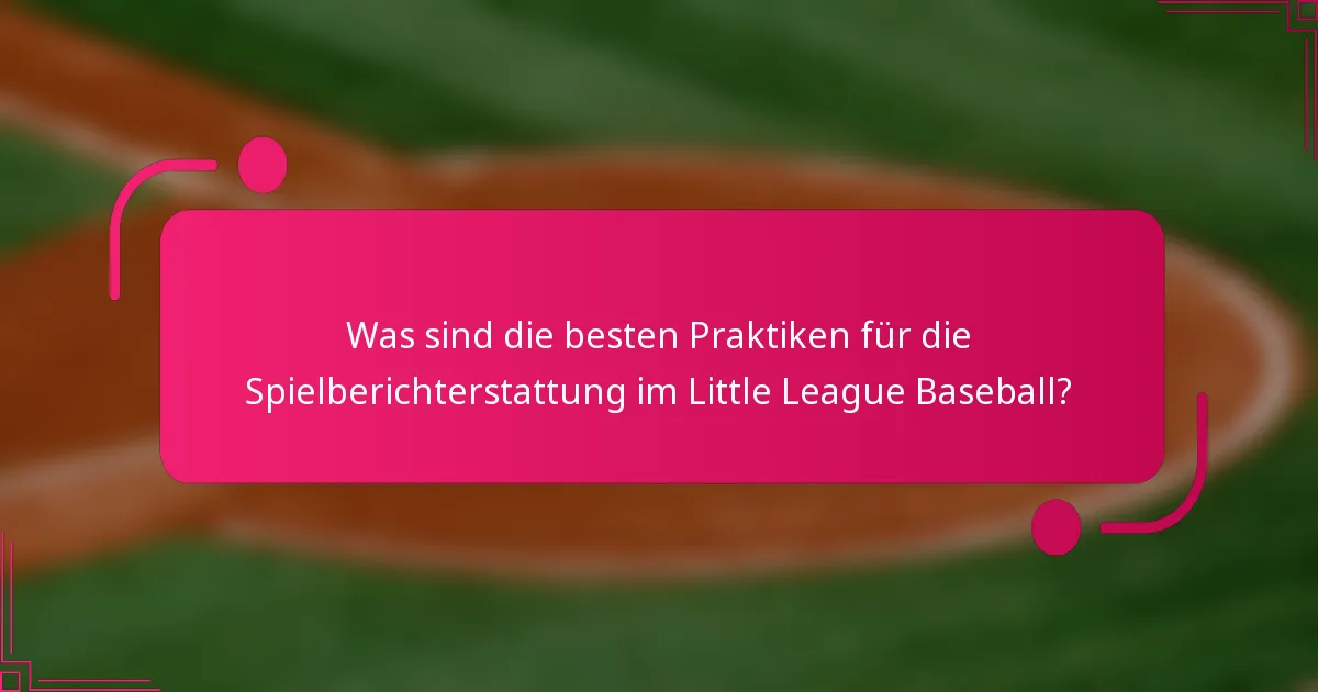 Was sind die besten Praktiken für die Spielberichterstattung im Little League Baseball?