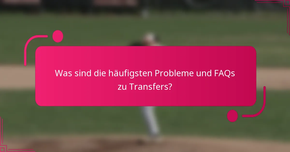 Was sind die häufigsten Probleme und FAQs zu Transfers?