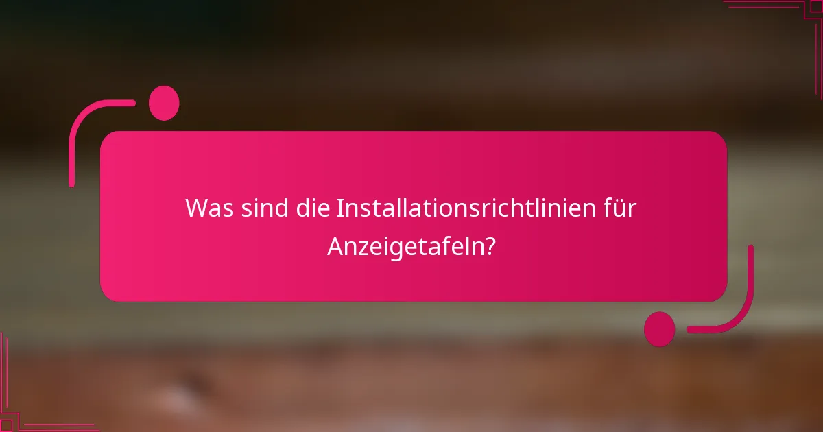 Was sind die Installationsrichtlinien für Anzeigetafeln?