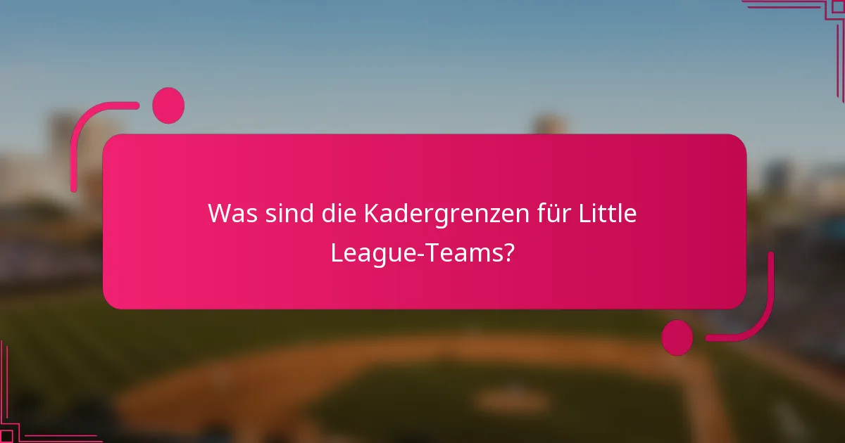 Was sind die Kadergrenzen für Little League-Teams?
