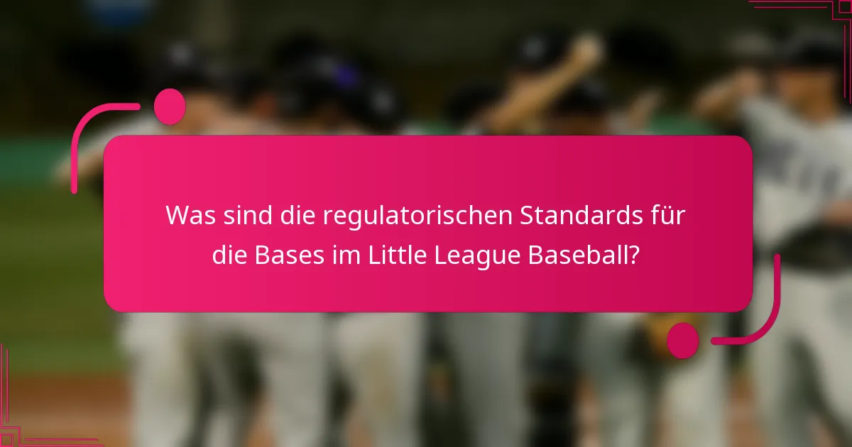 Was sind die regulatorischen Standards für die Bases im Little League Baseball?