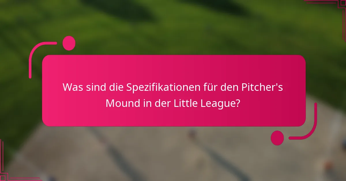 Was sind die Spezifikationen für den Pitcher's Mound in der Little League?