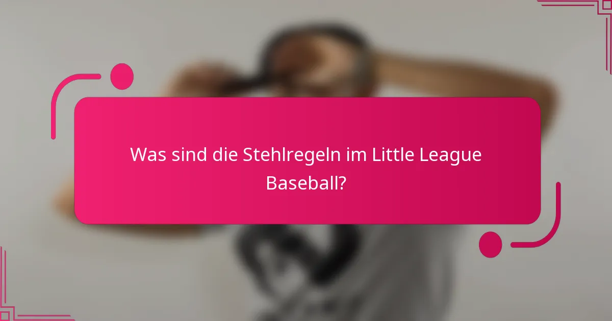 Was sind die Stehlregeln im Little League Baseball?