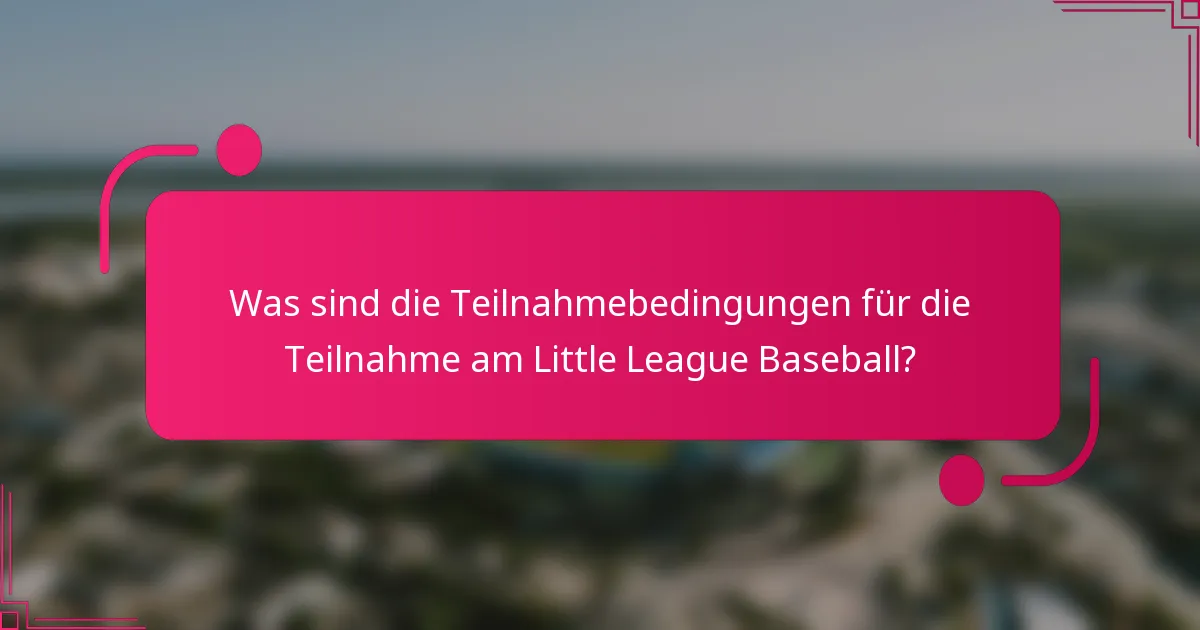 Was sind die Teilnahmebedingungen für die Teilnahme am Little League Baseball?