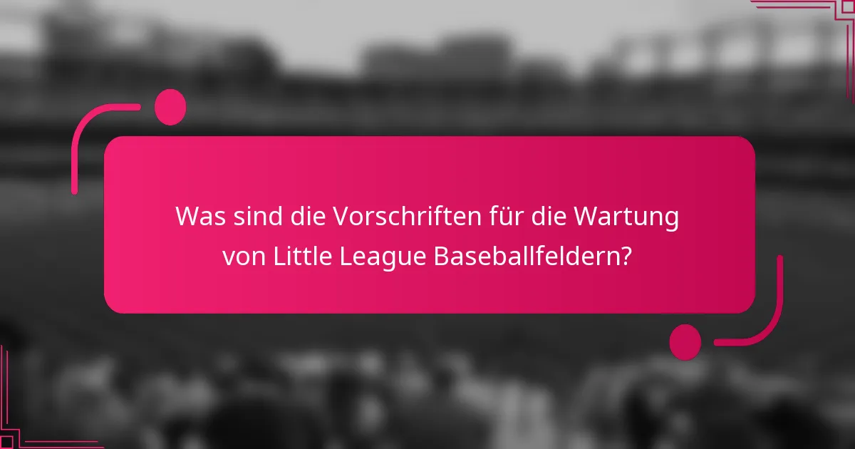 Was sind die Vorschriften für die Wartung von Little League Baseballfeldern?