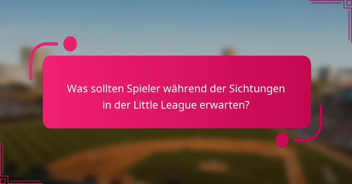 Was sollten Spieler während der Sichtungen in der Little League erwarten?