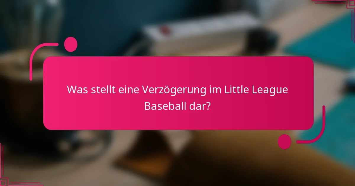 Was stellt eine Verzögerung im Little League Baseball dar?