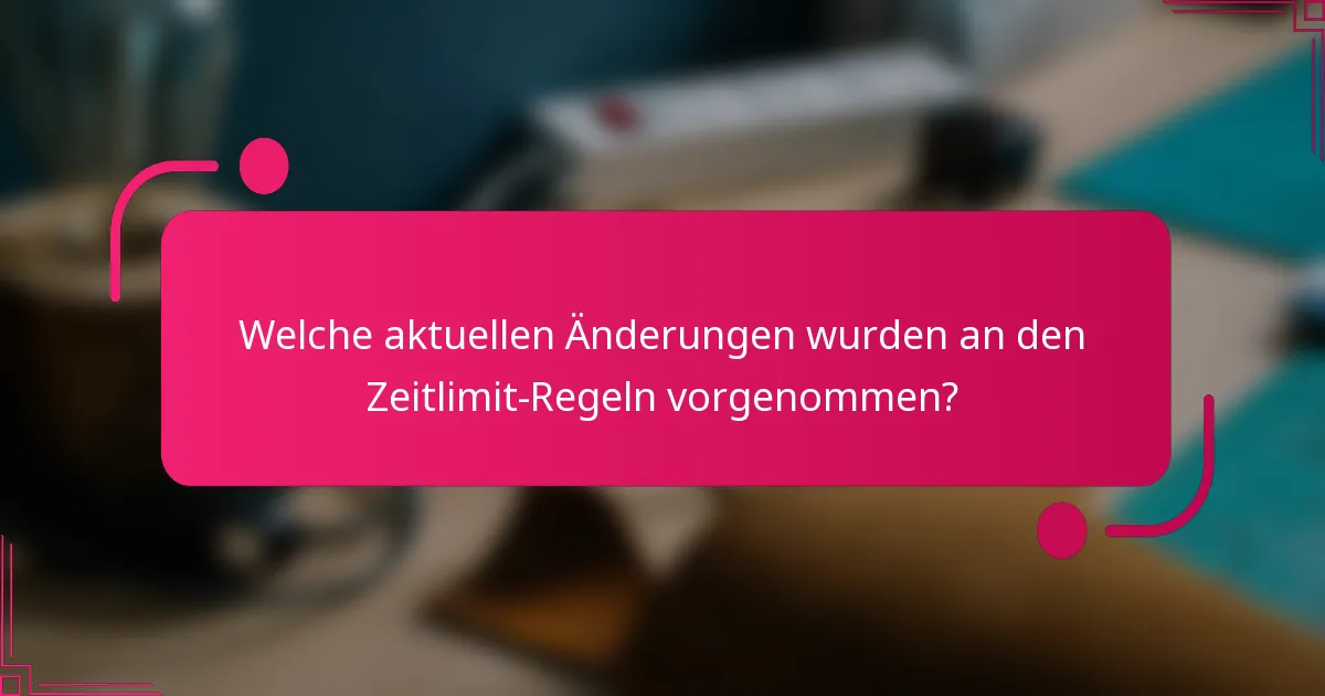 Welche aktuellen Änderungen wurden an den Zeitlimit-Regeln vorgenommen?