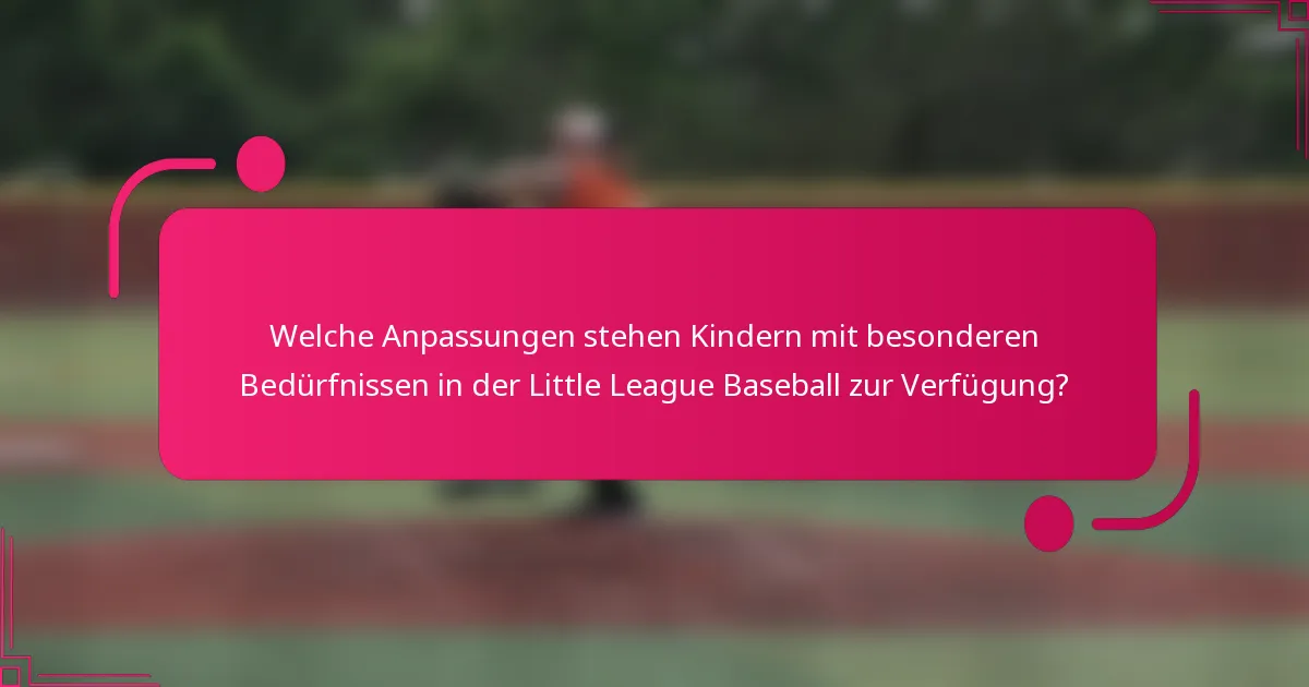 Welche Anpassungen stehen Kindern mit besonderen Bedürfnissen in der Little League Baseball zur Verfügung?