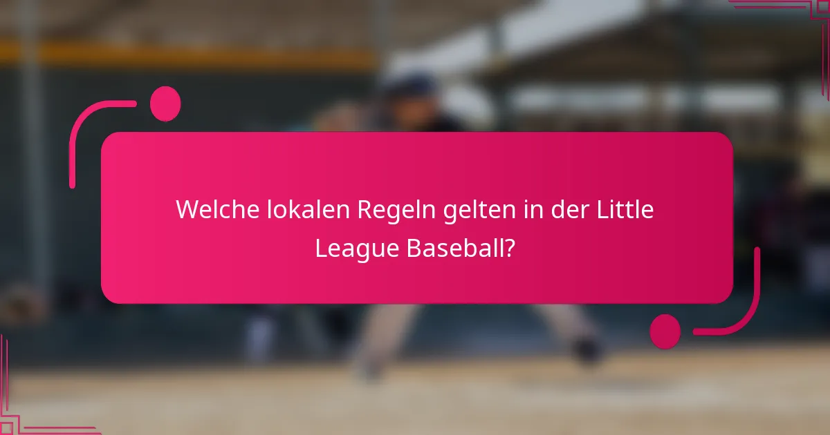 Welche lokalen Regeln gelten in der Little League Baseball?