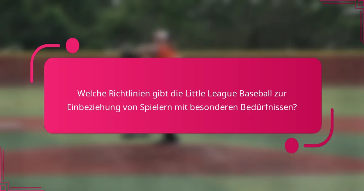 Welche Richtlinien gibt die Little League Baseball zur Einbeziehung von Spielern mit besonderen Bedürfnissen?