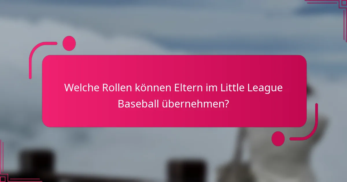 Welche Rollen können Eltern im Little League Baseball übernehmen?