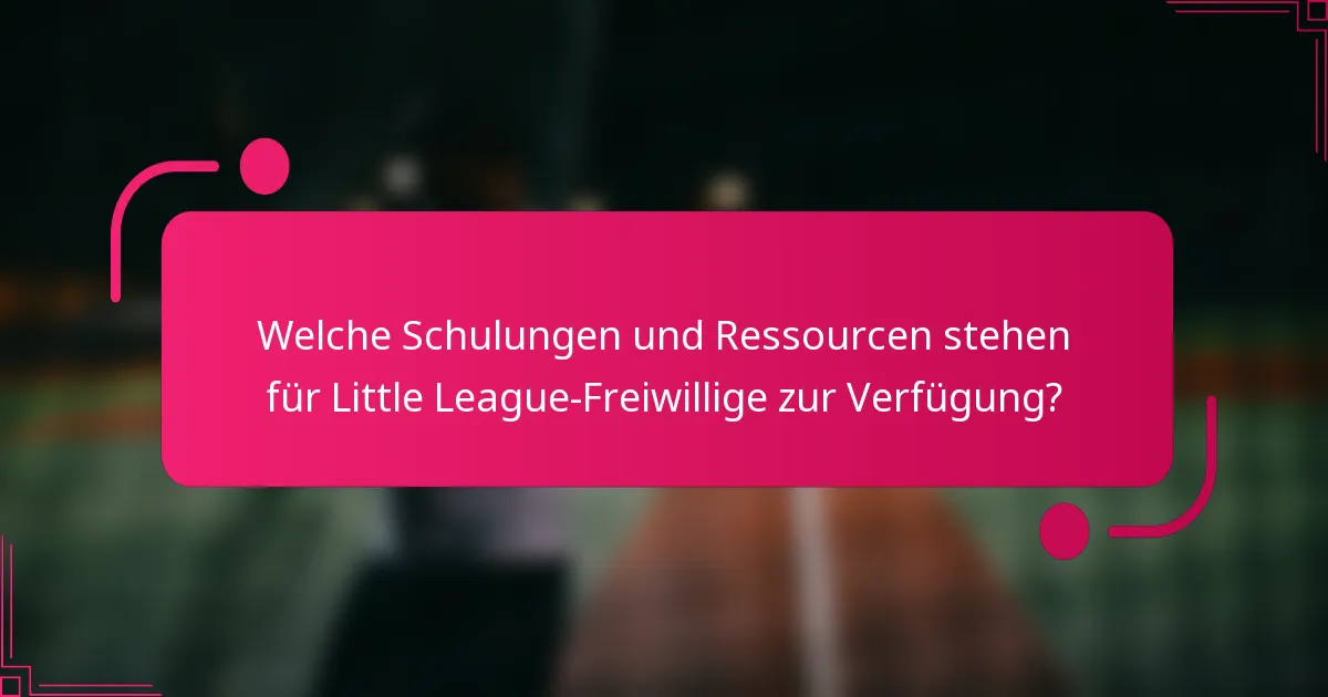 Welche Schulungen und Ressourcen stehen für Little League-Freiwillige zur Verfügung?