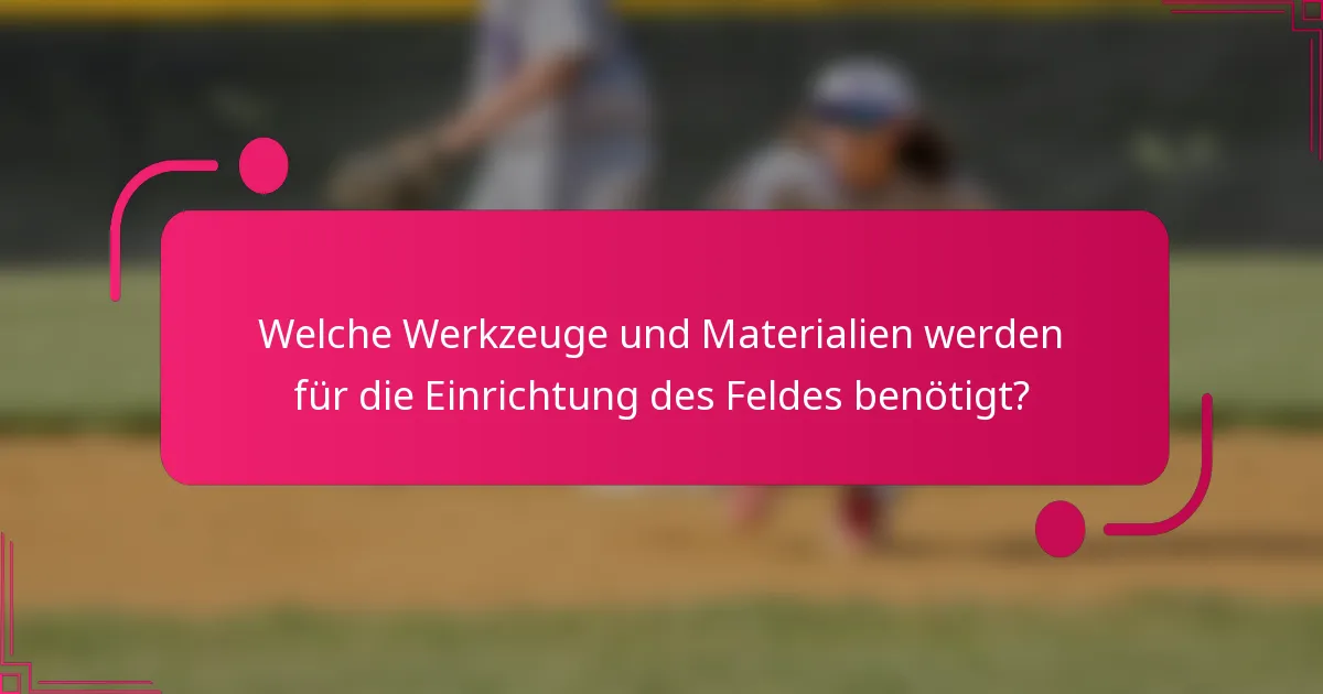 Welche Werkzeuge und Materialien werden für die Einrichtung des Feldes benötigt?
