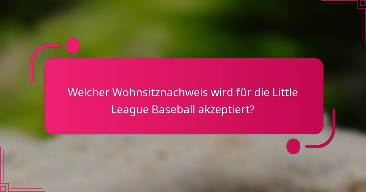 Welcher Wohnsitznachweis wird für die Little League Baseball akzeptiert?