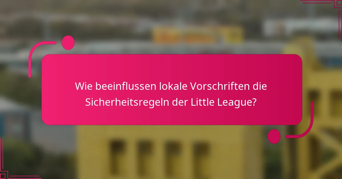Wie beeinflussen lokale Vorschriften die Sicherheitsregeln der Little League?