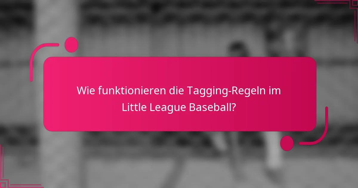Wie funktionieren die Tagging-Regeln im Little League Baseball?