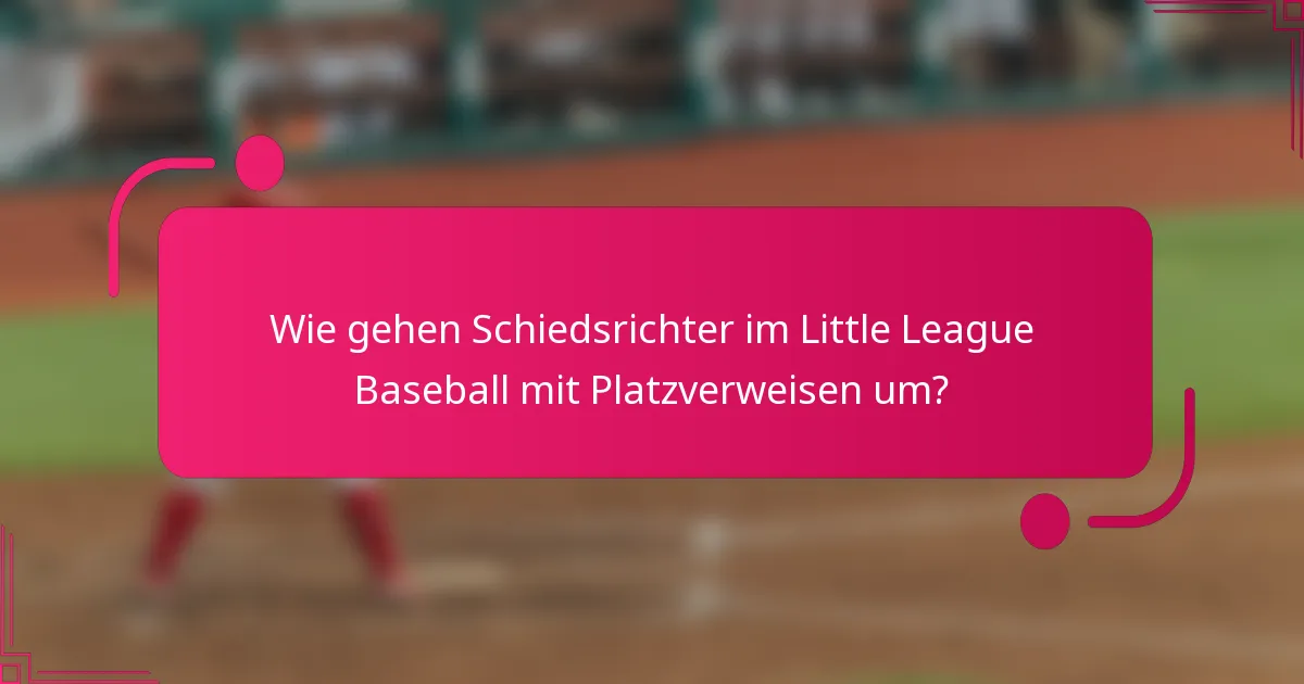 Wie gehen Schiedsrichter im Little League Baseball mit Platzverweisen um?