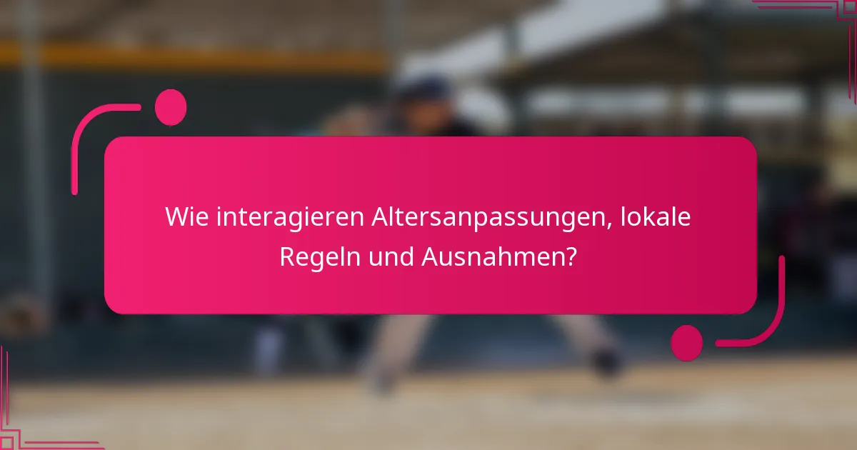 Wie interagieren Altersanpassungen, lokale Regeln und Ausnahmen?
