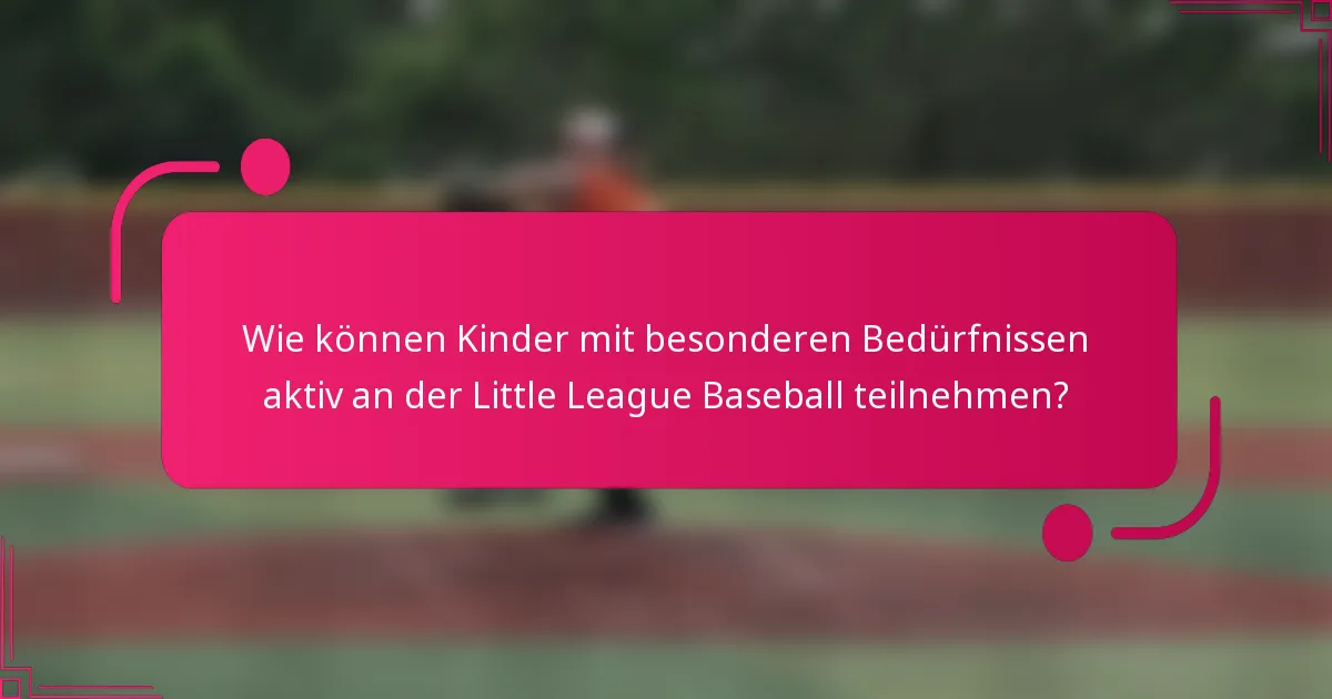 Wie können Kinder mit besonderen Bedürfnissen aktiv an der Little League Baseball teilnehmen?