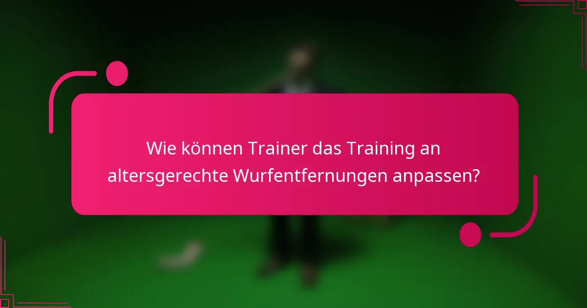 Wie können Trainer das Training an altersgerechte Wurfentfernungen anpassen?