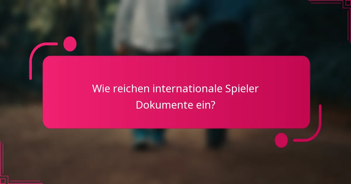 Wie reichen internationale Spieler Dokumente ein?