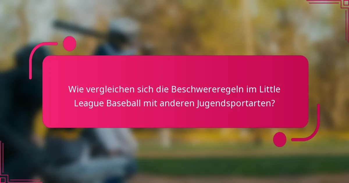 Wie vergleichen sich die Beschwereregeln im Little League Baseball mit anderen Jugendsportarten?