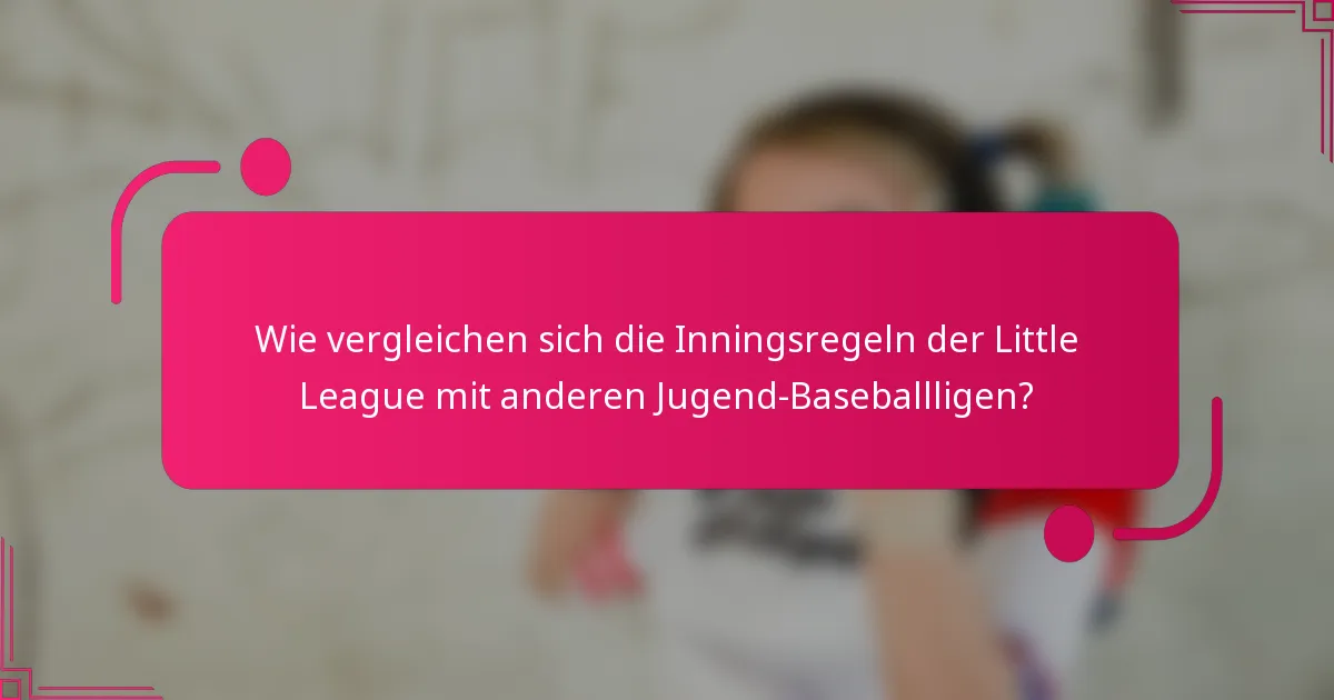 Wie vergleichen sich die Inningsregeln der Little League mit anderen Jugend-Baseballligen?