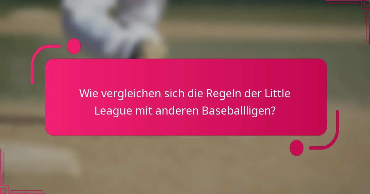 Wie vergleichen sich die Regeln der Little League mit anderen Baseballligen?