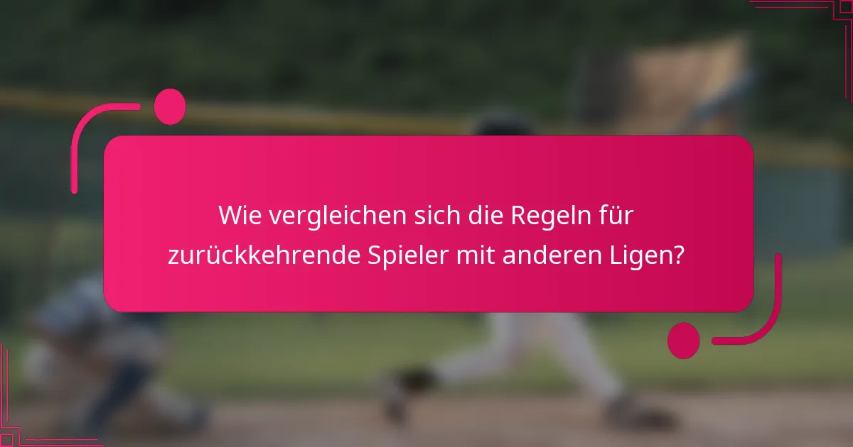 Wie vergleichen sich die Regeln für zurückkehrende Spieler mit anderen Ligen?