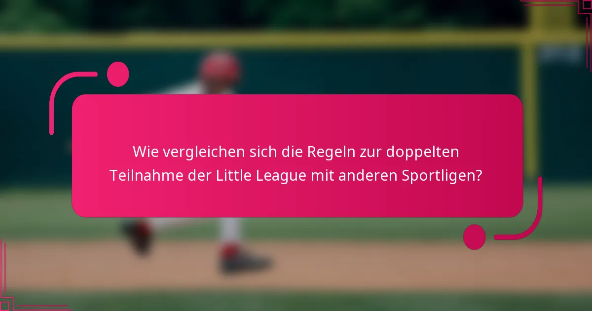 Wie vergleichen sich die Regeln zur doppelten Teilnahme der Little League mit anderen Sportligen?