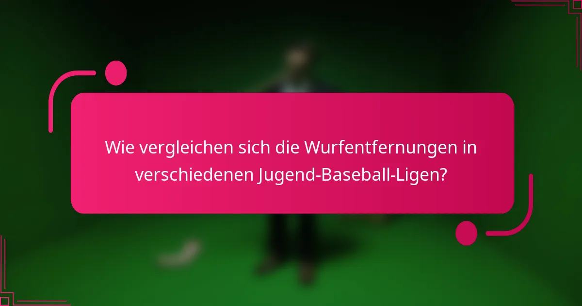 Wie vergleichen sich die Wurfentfernungen in verschiedenen Jugend-Baseball-Ligen?