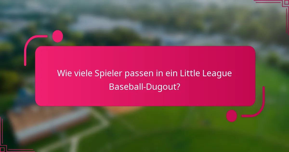 Wie viele Spieler passen in ein Little League Baseball-Dugout?