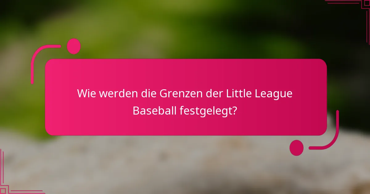 Wie werden die Grenzen der Little League Baseball festgelegt?