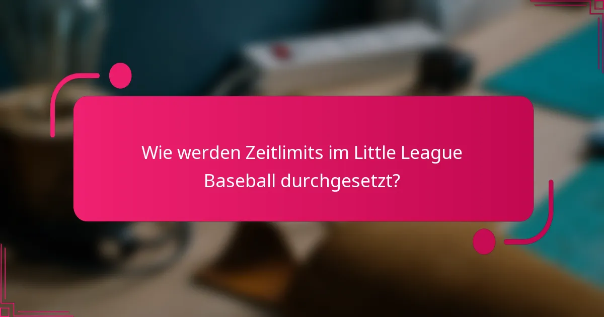 Wie werden Zeitlimits im Little League Baseball durchgesetzt?