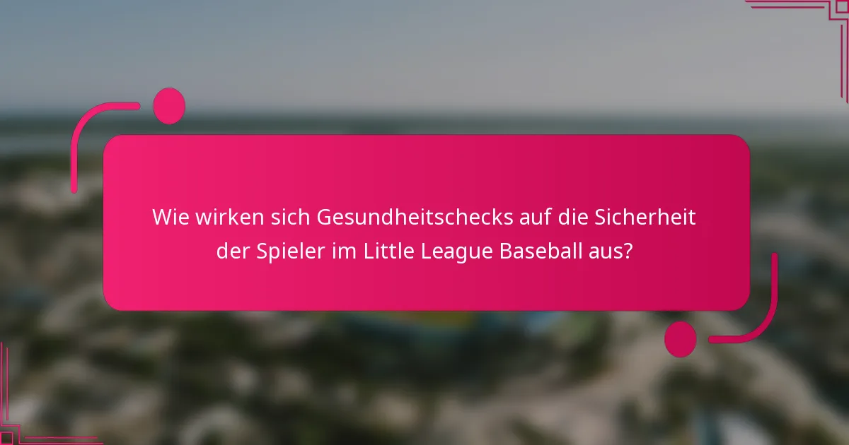 Wie wirken sich Gesundheitschecks auf die Sicherheit der Spieler im Little League Baseball aus?