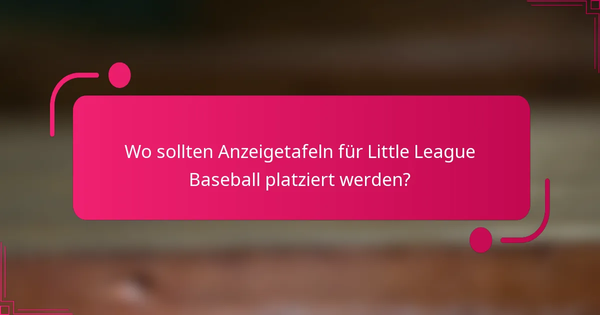 Wo sollten Anzeigetafeln für Little League Baseball platziert werden?