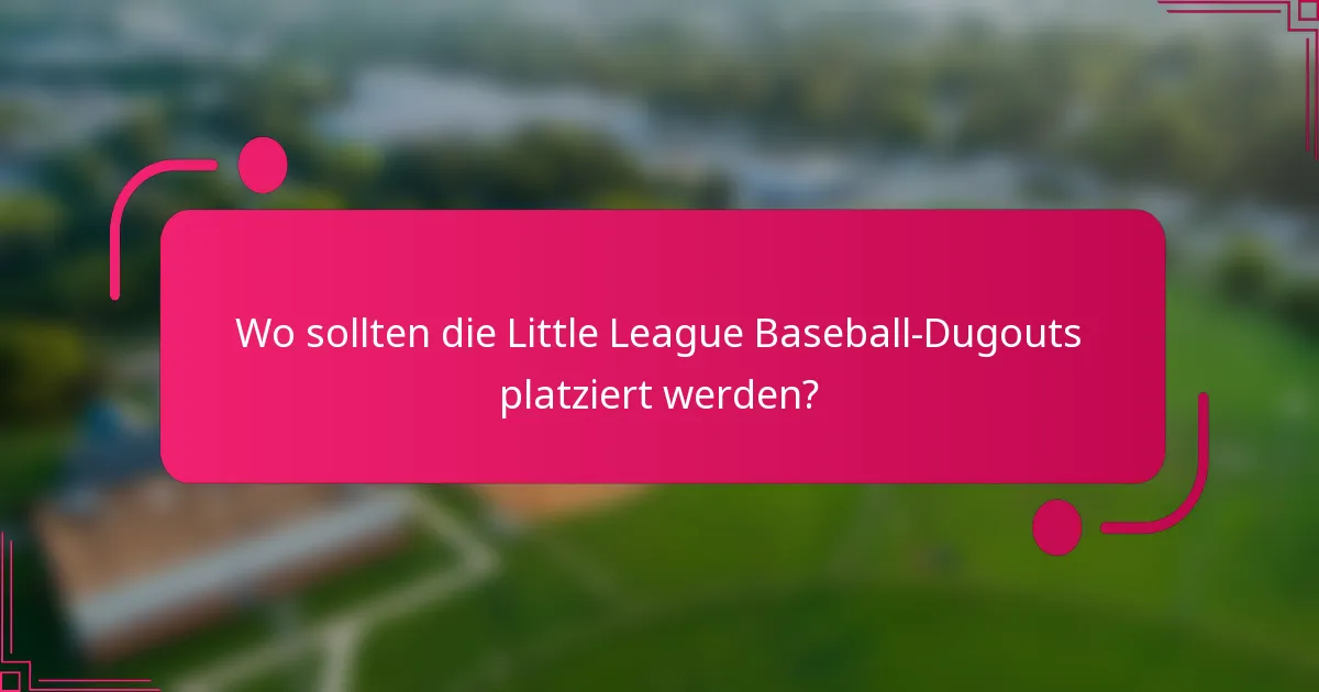 Wo sollten die Little League Baseball-Dugouts platziert werden?